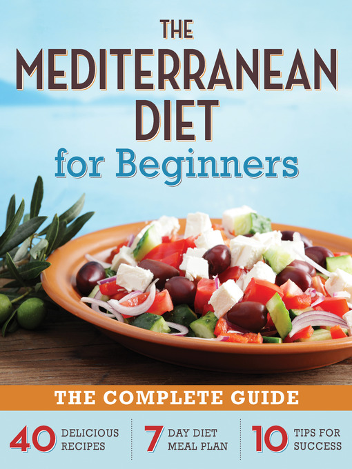 The Mediterranean Diet for Beginners The Complete Guide - 40 Delicious Recipes, 7-Day Diet Meal Plan, and 10 Tips for Success